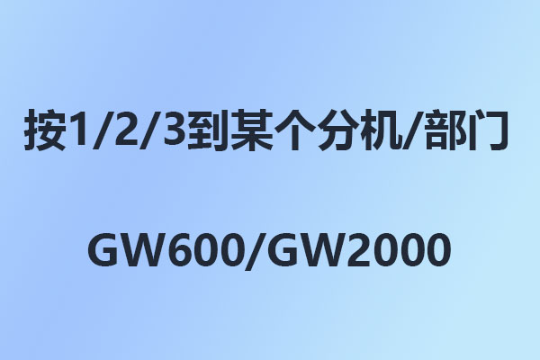 國威:怎么設(shè)置打進(jìn)按1、2、3到某個(gè)分機(jī)或者部門